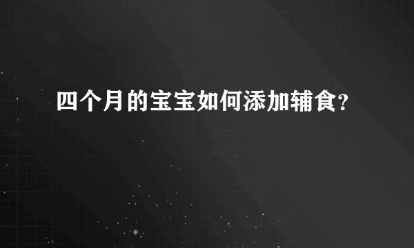 四个月的宝宝如何添加辅食？