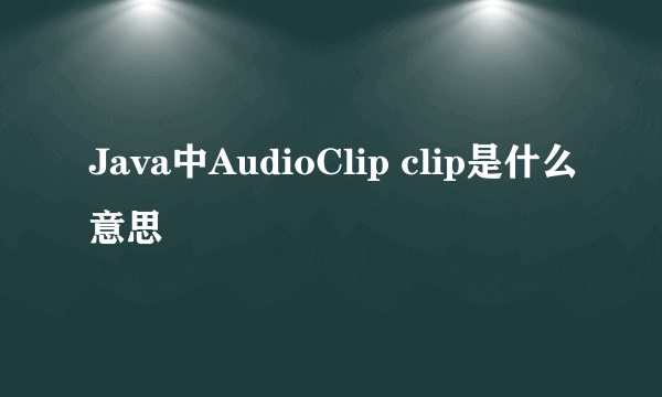 Java中AudioClip clip是什么意思