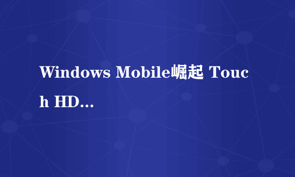 Windows Mobile崛起 Touch HD全面剖析