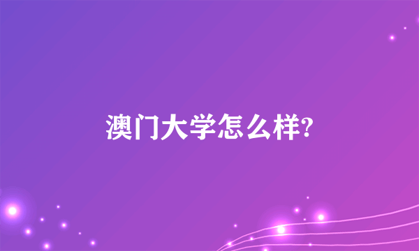 澳门大学怎么样?