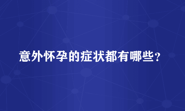 意外怀孕的症状都有哪些？