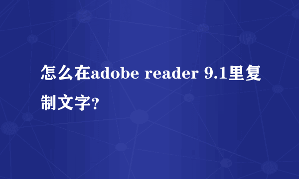 怎么在adobe reader 9.1里复制文字？