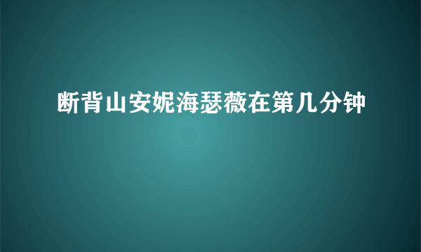 断背山安妮海瑟薇在第几分钟