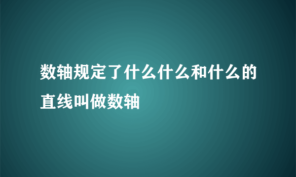 数轴规定了什么什么和什么的直线叫做数轴