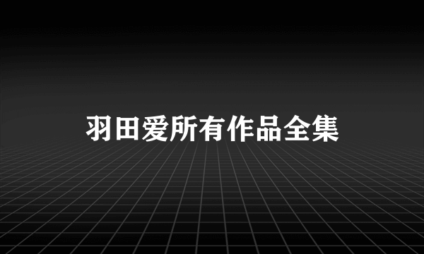 羽田爱所有作品全集