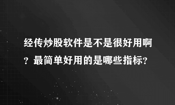 经传炒股软件是不是很好用啊？最简单好用的是哪些指标？