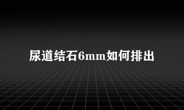 尿道结石6mm如何排出