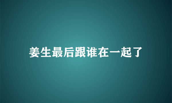 姜生最后跟谁在一起了