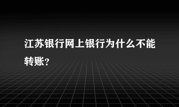 江苏银行网上银行为什么不能转账？