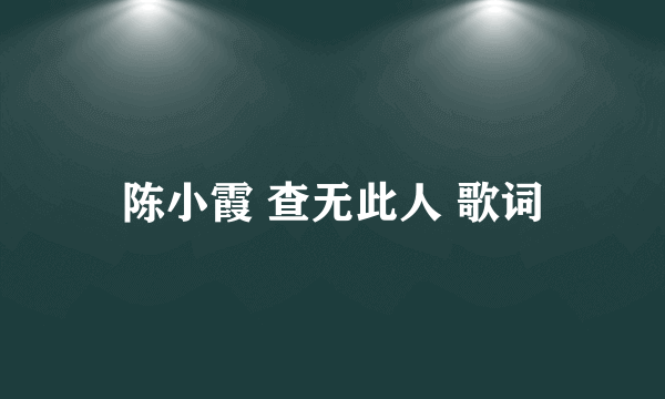 陈小霞 查无此人 歌词