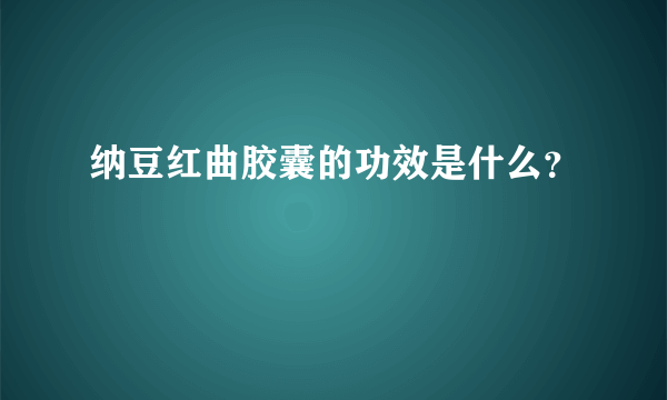 纳豆红曲胶囊的功效是什么？