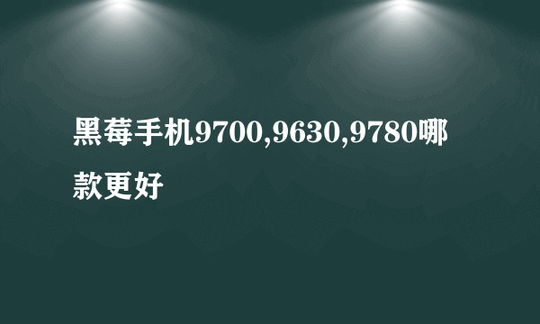 黑莓手机9700,9630,9780哪款更好