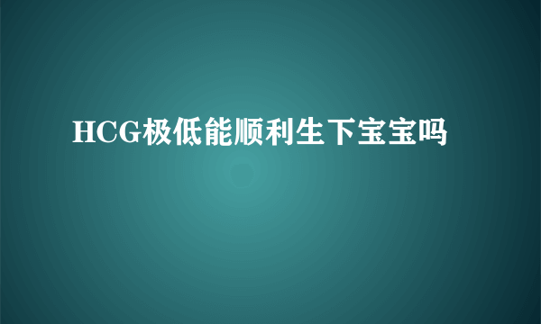 HCG极低能顺利生下宝宝吗