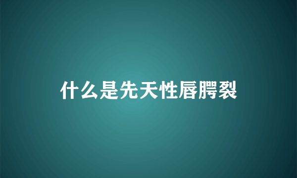 什么是先天性唇腭裂