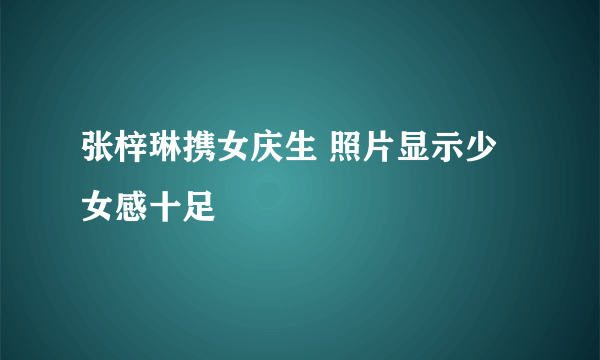 张梓琳携女庆生 照片显示少女感十足