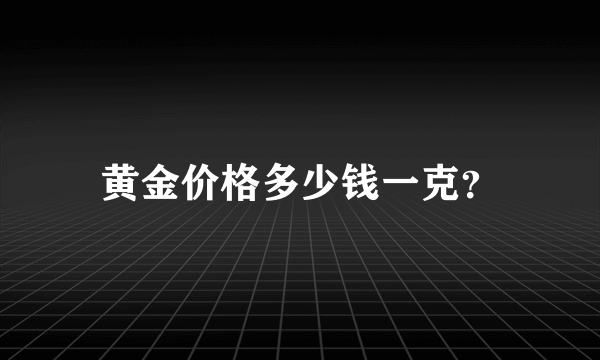 黄金价格多少钱一克？