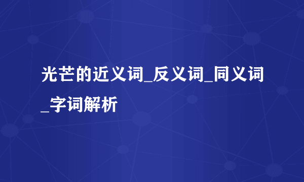 光芒的近义词_反义词_同义词_字词解析