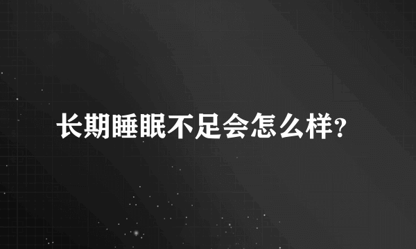 长期睡眠不足会怎么样？