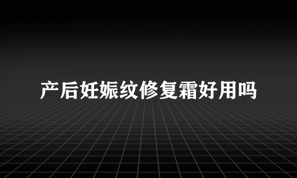 产后妊娠纹修复霜好用吗