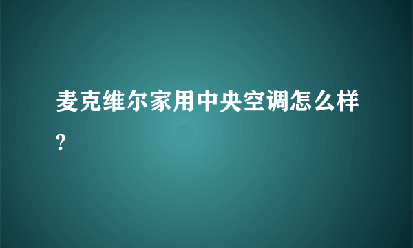 麦克维尔家用中央空调怎么样?