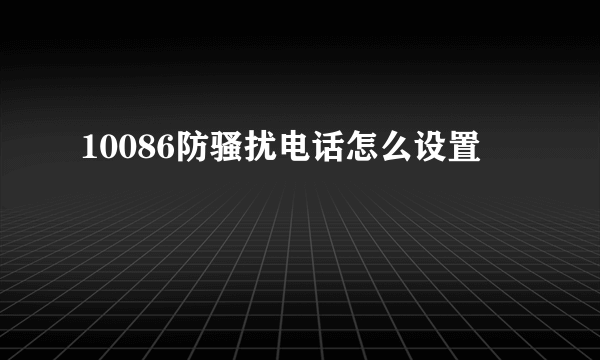 10086防骚扰电话怎么设置