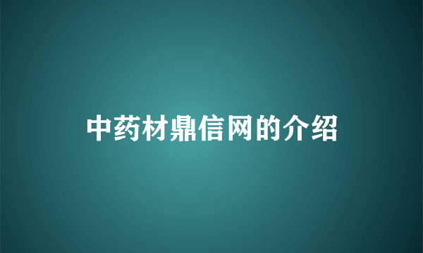 中药材鼎信网的介绍