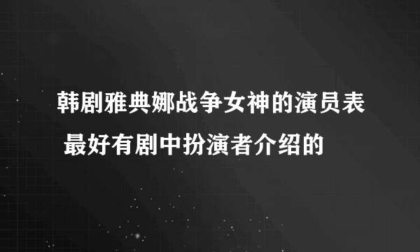 韩剧雅典娜战争女神的演员表 最好有剧中扮演者介绍的