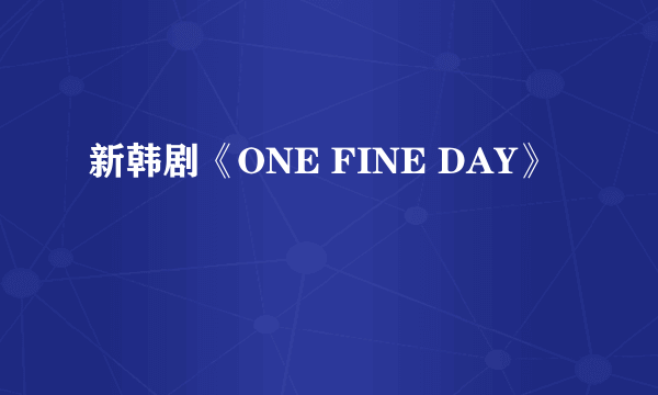 新韩剧《ONE FINE DAY》