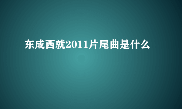 东成西就2011片尾曲是什么