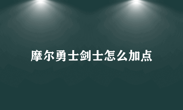 摩尔勇士剑士怎么加点