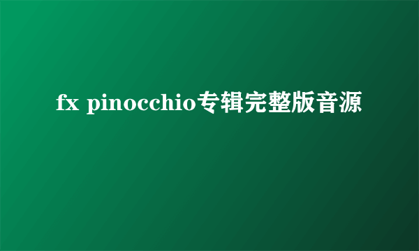 fx pinocchio专辑完整版音源