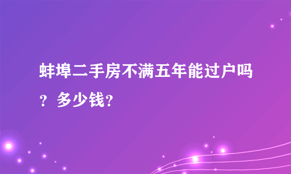 蚌埠二手房不满五年能过户吗？多少钱？