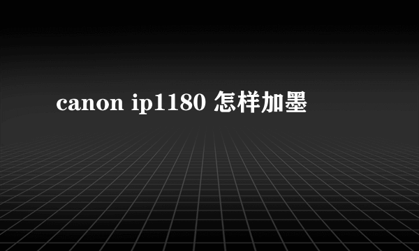 canon ip1180 怎样加墨