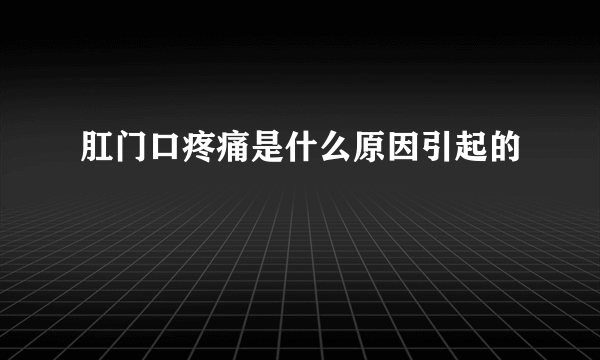 肛门口疼痛是什么原因引起的