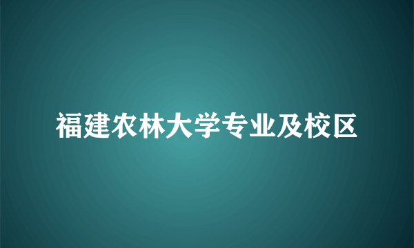 福建农林大学专业及校区