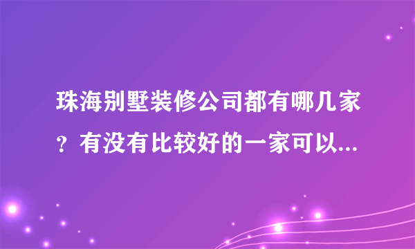 珠海别墅装修公司都有哪几家？有没有比较好的一家可以推荐的呢？