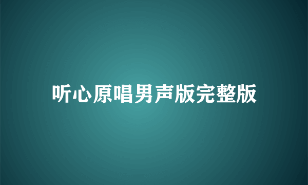 听心原唱男声版完整版