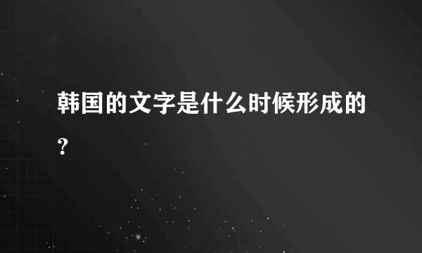 韩国的文字是什么时候形成的？