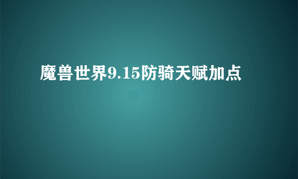 魔兽世界9.15防骑天赋加点