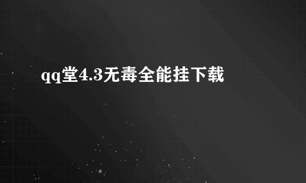 qq堂4.3无毒全能挂下载