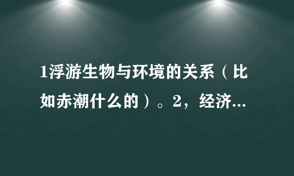 1浮游生物与环境的关系（比如赤潮什么的）。2，经济意义。尽量详细啊。