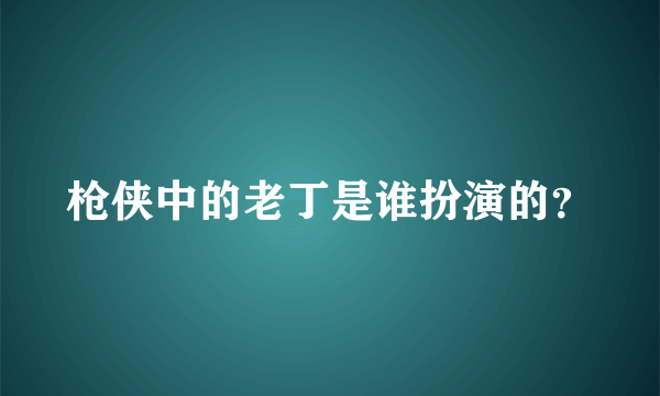 枪侠中的老丁是谁扮演的？