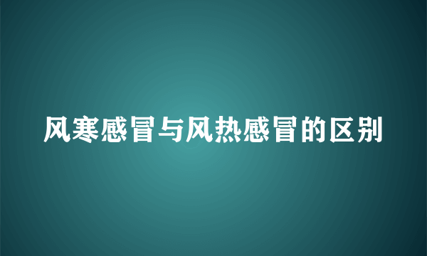 风寒感冒与风热感冒的区别