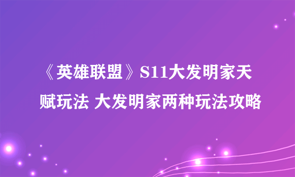 《英雄联盟》S11大发明家天赋玩法 大发明家两种玩法攻略