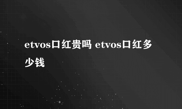 etvos口红贵吗 etvos口红多少钱