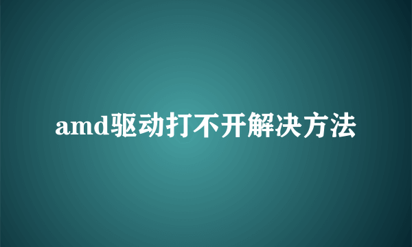 amd驱动打不开解决方法