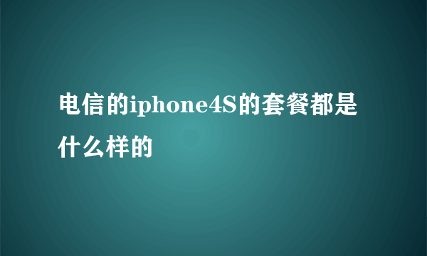 电信的iphone4S的套餐都是什么样的