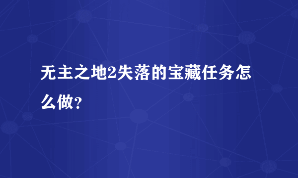 无主之地2失落的宝藏任务怎么做？