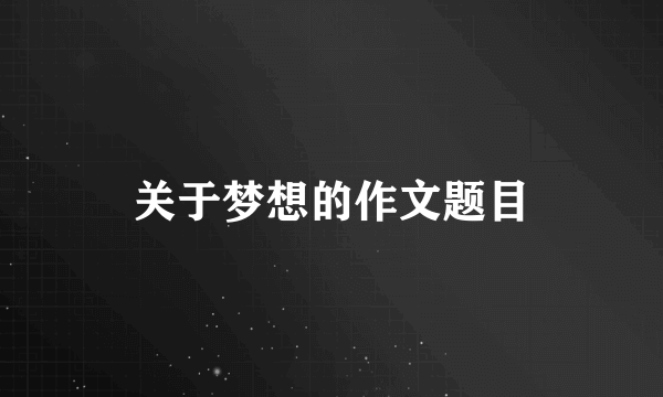 关于梦想的作文题目