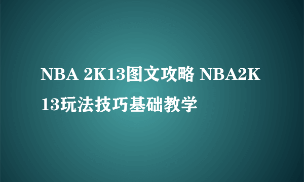 NBA 2K13图文攻略 NBA2K13玩法技巧基础教学